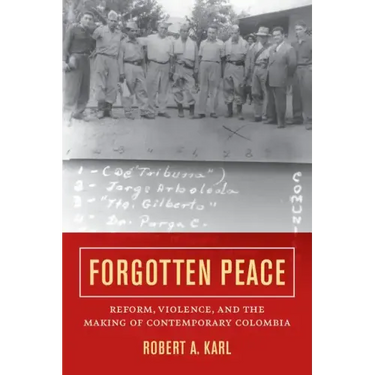 Forgotten Peace: Reform, Violence, and the Making of Contemporary Colombia Volume 3