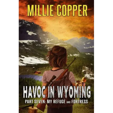 My Refuge and Fortress: Havoc in Wyoming, Part 7 America's New Apocalypse