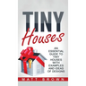 Tiny Houses: An Essential Guide to Tiny Houses with Examples and Ideas of Design