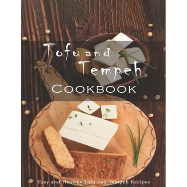 Tofu and Tempeh Cookbook: Easy and Healthy Tofu and Tempeh Recipes