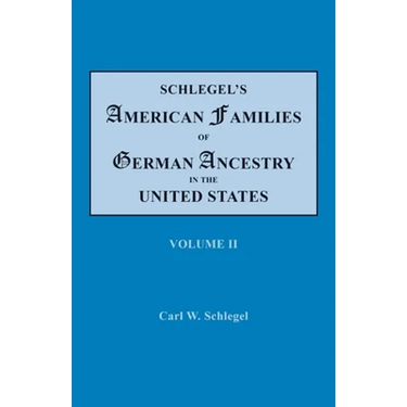 Schlegel's American Families of German Ancestry in the United States. In Four Volumes. Volume II
