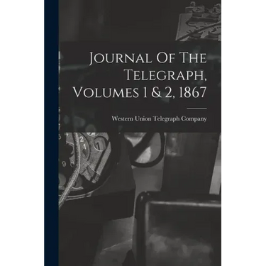 Journal Of The Telegraph, Volumes 1 & 2, 1867