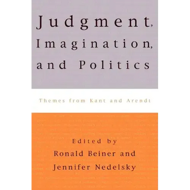 Judgment, Imagination, and Politics: Themes from Kant and Arendt