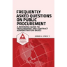 Frequently Asked Questions on Public Procurement: A Reference Guide to Procurement and Contract Administration Basics