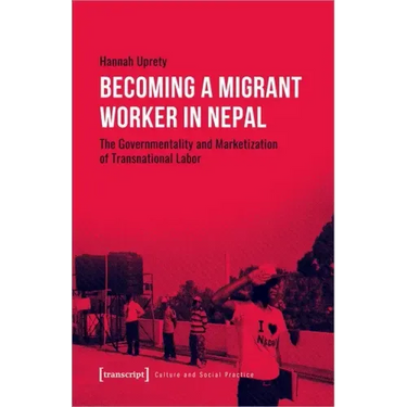 Becoming a Migrant Worker in Nepal: The Governmentality and Marketization of Transnational Labor