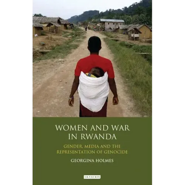 Women and War in Rwanda: Gender, Media and the Representation of Genocide