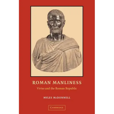 Roman Manliness: Virtus and the Roman Republic