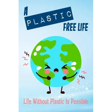 A Plastic Free Life: Life Without Plastic Is Possible: Zero Plastic Waste Lifestyle