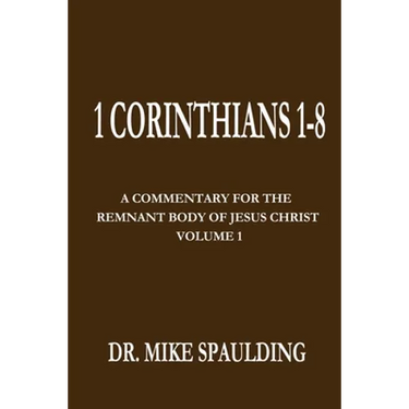 1 Corinthians 1-8: A Commentary For The Remnant Body of Jesus Christ, Volume 1