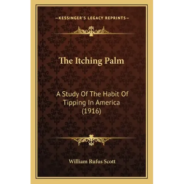 The Itching Palm: A Study Of The Habit Of Tipping In America (1916)