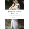 Sheltered Within Her Heart: 33 Days of Preparation for Deeper Entrustment to Mary