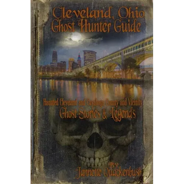 Cleveland Ohio Ghost Hunter Guide: Haunted Cleveland, Cuyahoga County and Vicinity