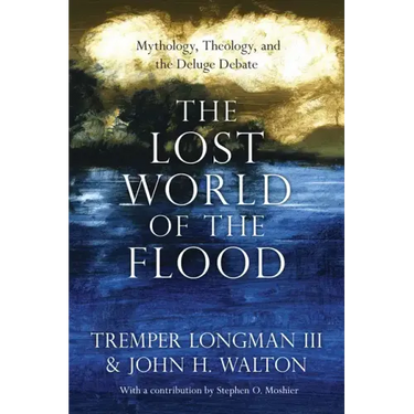 The Lost World of the Flood: Mythology, Theology, and the Deluge Debate
