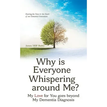 Why Is Everyone Whispering Around Me?: My Love for You Goes Beyond My Dementia Diagnosis