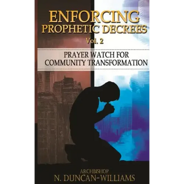 Enforcing Prophetic Decrees Volume 2: Prayer Watch for Community Transformation