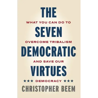 The Seven Democratic Virtues: What You Can Do to Overcome Tribalism and Save Our Democracy