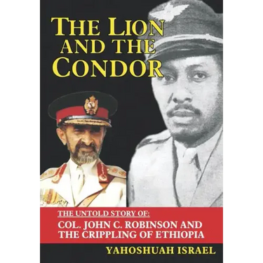 The Lion and the Condor: The Untold Story of Col. John C. Robinson and the Crippling of Ethiopia