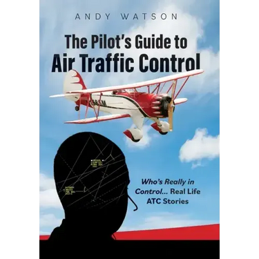 The Pilot's Guide to Air Traffic Control: Who's Really in Control... Real Life ATC Stories