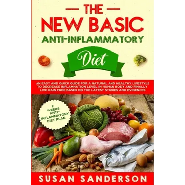 The New Basic Anti-Inflammatory Diet: An Easy and Quick Guide for a Natural and Healthy Lifestyle to Decrease Inflammation Level in Human Body and Fin