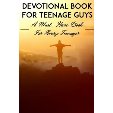 Devotional Book For Teenage Guys A Must-have Book For Every Teenager: Christian Devotionals