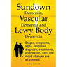 Sundown Dementia, Vascular Dementia and Lewy Body Dementia Explained. Stages, Symptoms, Signs, Prognosis, Diagnosis, Treatments, Progression, Care and