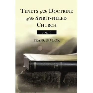 Tenets of the Doctrine of the Spirit-Filled Church Vol. 1