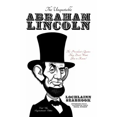 The Unquotable Abraham Lincoln: The President's Quotes They Don't Want You to Know!