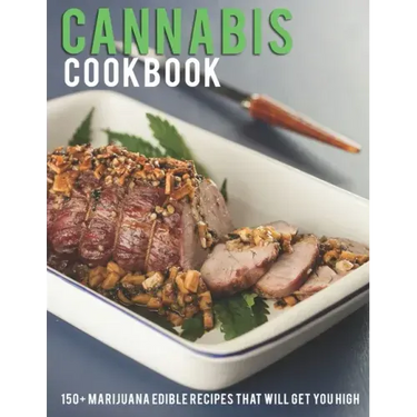 Cannabis Cookbook: 150+ Marijuana Edible Recipes That Will Get You High