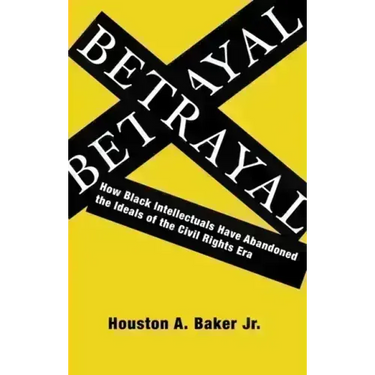 Betrayal: How Black Intellectuals Have Abandoned the Ideals of the Civil Rights Era