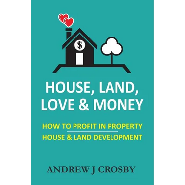 House, Land, Love & Money: How to Profit in Property. House & Land Development