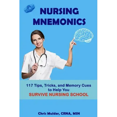 Nursing Mnemonics: 117 Tips, Tricks, and Memory Cues to Help You Survive Nursing School