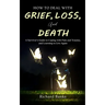 How to Deal with Grief, Loss, and Death: A Survivor's Guide to Coping with Pain and Trauma, and Learning to Live Again