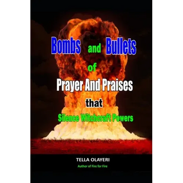 Bombs and Bullets of Prayer and Praises That Silence Witchcraft Powers