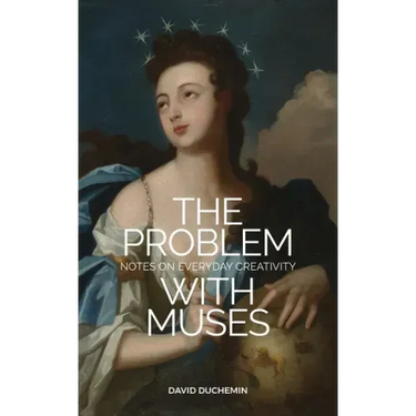 The Problem with Muses: Notes on Everyday Creativity