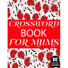 Crossword Book For Mums: Amazing Large Print Mum's 2021 Challenging Crossword Brain Game Book For Puzzle Lovers Senior Women With Supply Of 80