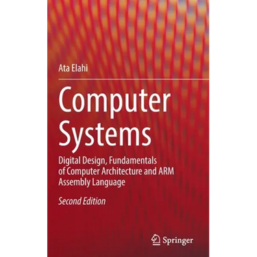 Computer Systems: Digital Design, Fundamentals of Computer Architecture and Arm Assembly Language