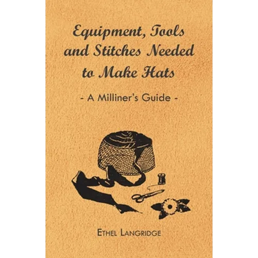 Equipment, Tools and Stitches Needed to Make Hats - A Milliner's Guide