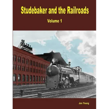 Studebaker and the Railroads - Volume 1