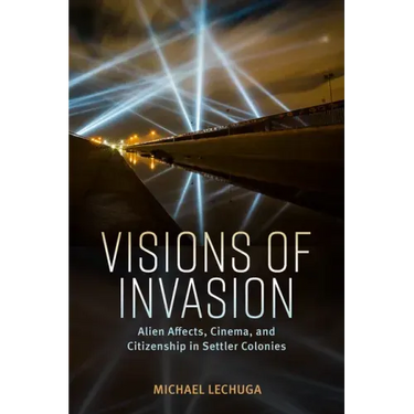 Visions of Invasion: Alien Affects, Cinema, and Citizenship in Settler Colonies