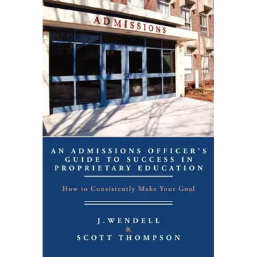 An Admissions Officer's Guide to Success in Proprietary Education: How to Consistently Make Your Goal