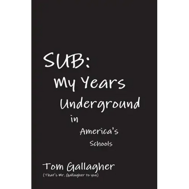 Sub: My Years Underground in America's Schools