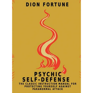 Psychic Self-Defense: The Classic Instruction Manual for Protecting Yourself Against Paranormal Attack