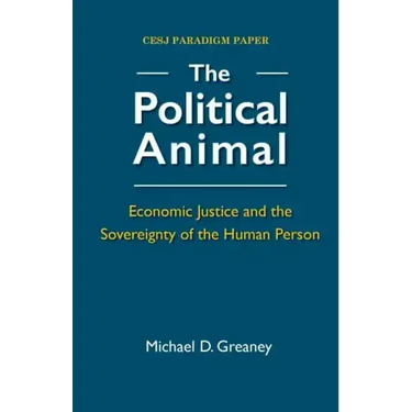 The Political Animal: Economic Justice and the Sovereignty of the Human Person