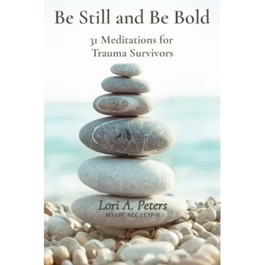 Be Still and Be Bold: 31 Meditations for Trauma Survivors