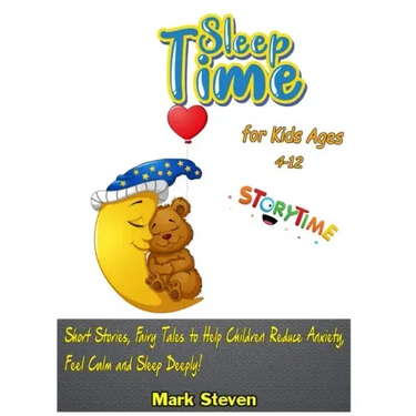 Sleep Time for Kids Ages 4-12: Short Stories, Fairy Tales to Help Children Reduce Anxiety, Feel Calm and Sleep Deeply!