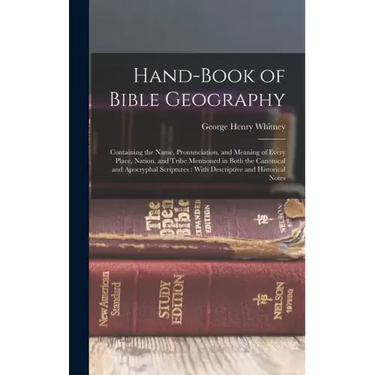 Hand-Book of Bible Geography: Containing the Name, Pronunciation, and Meaning of Every Place, Nation, and Tribe Mentioned in Both the Canonical and