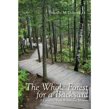 The Whole Forest for a Backyard: A Gunflint Trail Wilderness Memoir