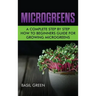 Microgreens: A Complete Step By Step How To Beginners Guide For Growing Microgreens