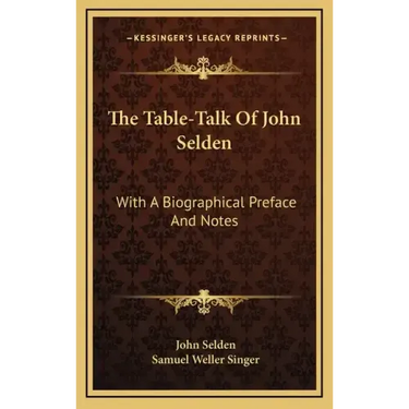 The Table-Talk of John Selden: With a Biographical Preface and Notes