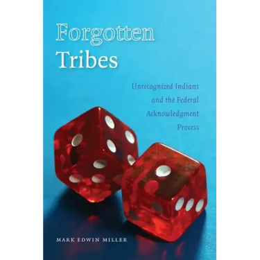 Forgotten Tribes: Unrecognized Indians and the Federal Acknowledgment Process